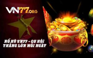 Nổ Hũ VN77 - Cơ Hội Thắng Lớn Mỗi Ngày